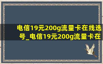 电信19元200g流量卡在线选号_电信19元200g流量卡在线选号码