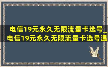 电信19元永久无限流量卡选号_电信19元永久无限流量卡选号温州