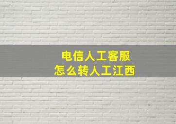 电信人工客服怎么转人工江西