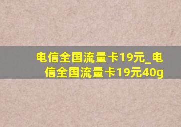 电信全国流量卡19元_电信全国流量卡19元40g