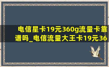 电信星卡19元360g流量卡靠谱吗_电信流量大王卡19元360g(低价烟批发网)办理