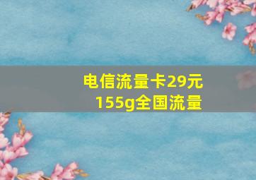 电信流量卡29元155g全国流量