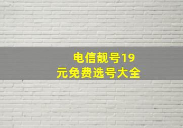 电信靓号19元免费选号大全