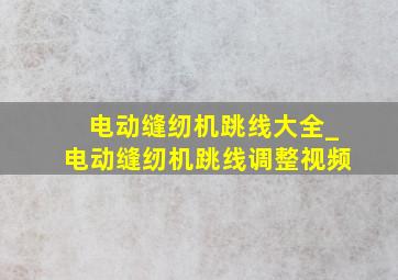 电动缝纫机跳线大全_电动缝纫机跳线调整视频