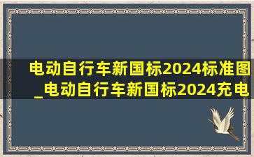 电动自行车新国标2024标准图_电动自行车新国标2024充电协议