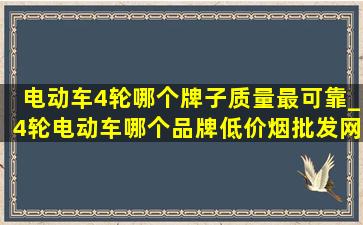 电动车4轮哪个牌子质量最可靠_4轮电动车哪个品牌(低价烟批发网)