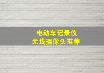 电动车记录仪无线摄像头推荐