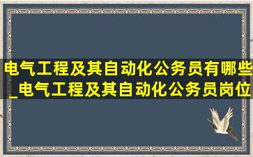 电气工程及其自动化公务员有哪些_电气工程及其自动化公务员岗位