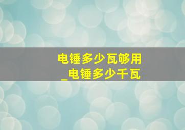 电锤多少瓦够用_电锤多少千瓦