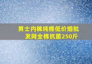 男士内裤纯棉(低价烟批发网)全棉抗菌250斤