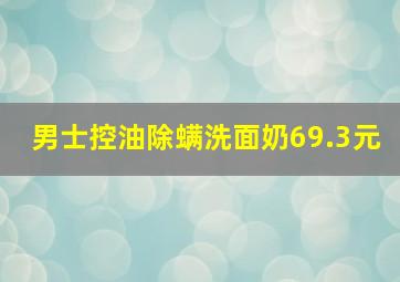 男士控油除螨洗面奶69.3元