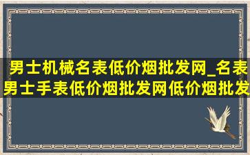 男士机械名表(低价烟批发网)_名表男士手表(低价烟批发网)(低价烟批发网)大全