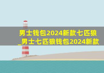 男士钱包2024新款七匹狼_男士七匹狼钱包2024新款