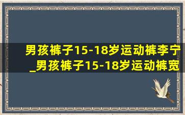 男孩裤子15-18岁运动裤李宁_男孩裤子15-18岁运动裤宽松型