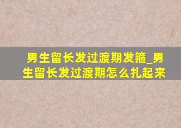 男生留长发过渡期发箍_男生留长发过渡期怎么扎起来