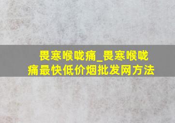 畏寒喉咙痛_畏寒喉咙痛最快(低价烟批发网)方法