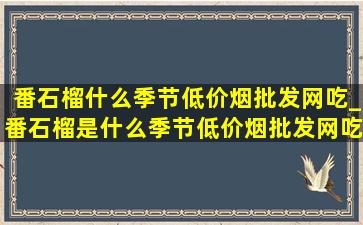 番石榴什么季节(低价烟批发网)吃_番石榴是什么季节(低价烟批发网)吃