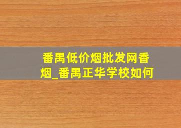 番禺(低价烟批发网)香烟_番禺正华学校如何