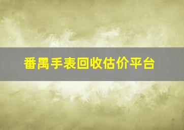 番禺手表回收估价平台