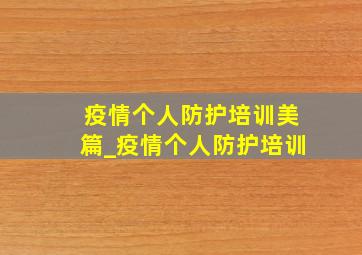 疫情个人防护培训美篇_疫情个人防护培训