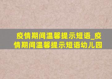 疫情期间温馨提示短语_疫情期间温馨提示短语幼儿园