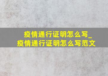 疫情通行证明怎么写_疫情通行证明怎么写范文