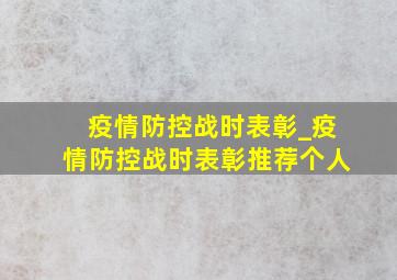 疫情防控战时表彰_疫情防控战时表彰推荐个人