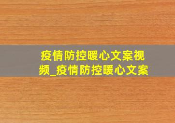 疫情防控暖心文案视频_疫情防控暖心文案