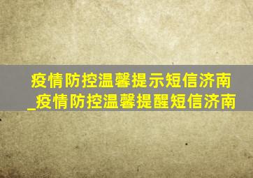 疫情防控温馨提示短信济南_疫情防控温馨提醒短信济南