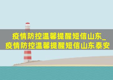 疫情防控温馨提醒短信山东_疫情防控温馨提醒短信山东泰安