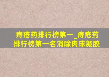 痔疮药排行榜第一_痔疮药排行榜第一名消除肉球凝胶