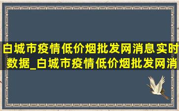 白城市疫情(低价烟批发网)消息实时数据_白城市疫情(低价烟批发网)消息