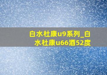 白水杜康u9系列_白水杜康u66酒52度