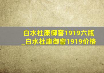 白水杜康御窖1919六瓶_白水杜康御窖1919价格