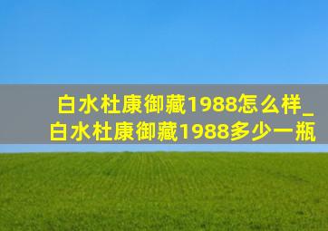 白水杜康御藏1988怎么样_白水杜康御藏1988多少一瓶