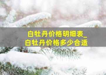 白牡丹价格明细表_白牡丹价格多少合适