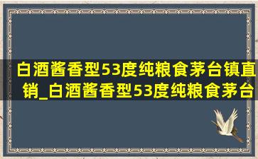 白酒酱香型53度纯粮食茅台镇直销_白酒酱香型53度纯粮食茅台镇