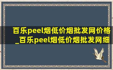 百乐peel烟(低价烟批发网)价格_百乐peel烟(低价烟批发网)细支