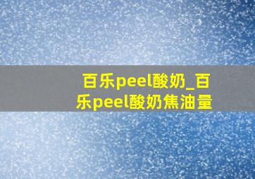 百乐peel酸奶_百乐peel酸奶焦油量