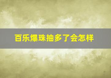 百乐爆珠抽多了会怎样