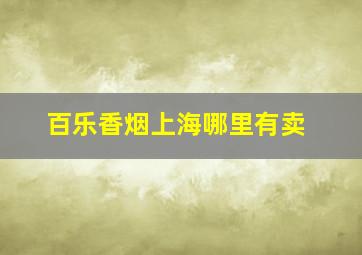 百乐香烟上海哪里有卖