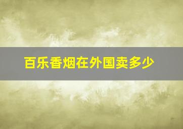 百乐香烟在外国卖多少