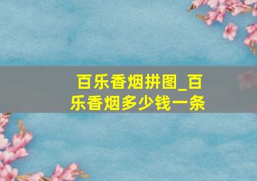 百乐香烟拼图_百乐香烟多少钱一条