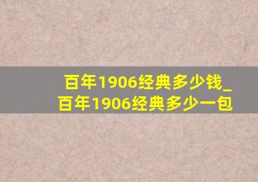 百年1906经典多少钱_百年1906经典多少一包