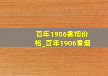 百年1906香烟价格_百年1906香烟