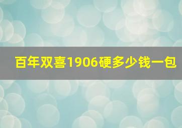 百年双喜1906硬多少钱一包