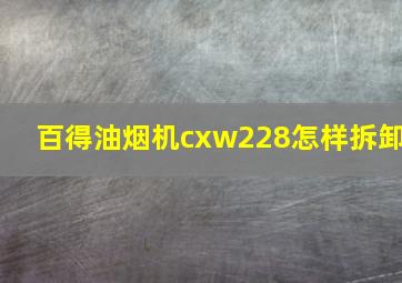 百得油烟机cxw228怎样拆卸