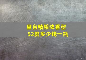 皇台精酿浓香型52度多少钱一瓶