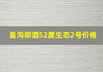 皇沟御酒52度生态2号价格