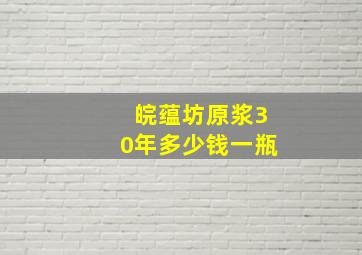 皖蕴坊原浆30年多少钱一瓶